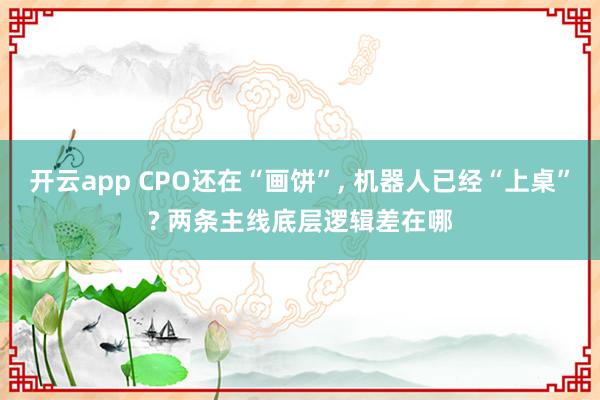 开云app CPO还在“画饼”, 机器人已经“上桌”? 两条主线底层逻辑差在哪