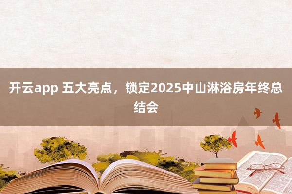 开云app 五大亮点，锁定2025中山淋浴房年终总结会