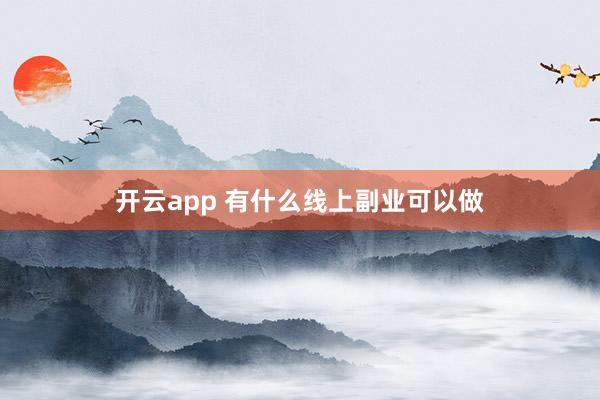 开云app 有什么线上副业可以做