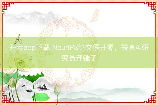 开云app下载 NeurIPS论文假开源，较真AI研究员开锤了