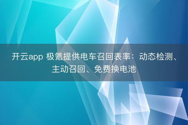 开云app 极氪提供电车召回表率:动态检测、主动召回、免费换电池