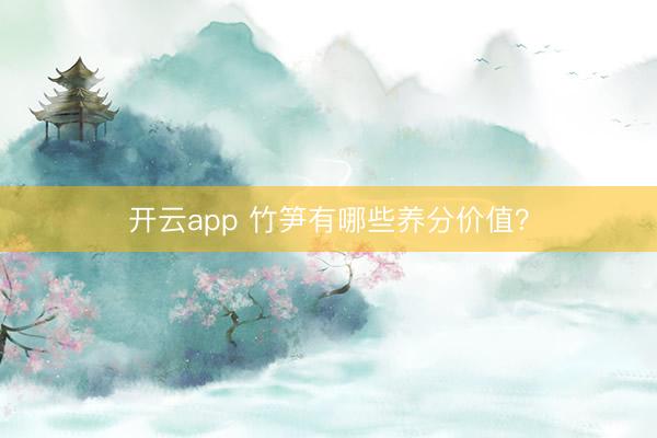 开云app 竹笋有哪些养分价值？