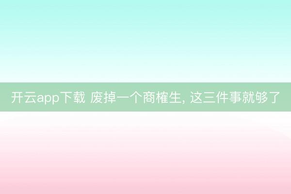 开云app下载 废掉一个商榷生， 这三件事就够了