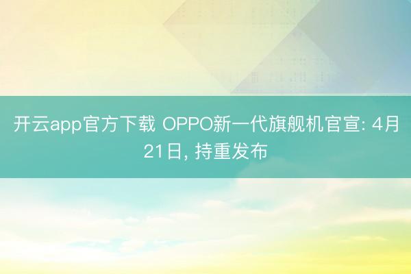 开云app官方下载 OPPO新一代旗舰机官宣: 4月21日, 持重发布