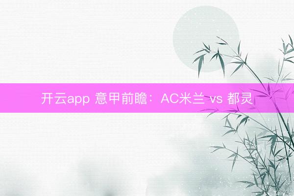 开云app 意甲前瞻：AC米兰 vs 都灵