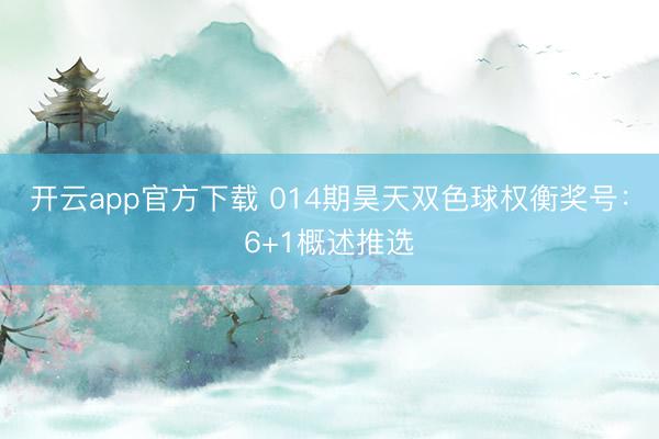 开云app官方下载 014期昊天双色球权衡奖号：6+1概述推选