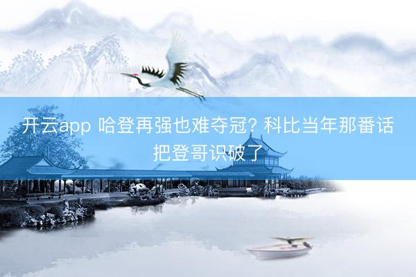 开云app 哈登再强也难夺冠? 科比当年那番话把登哥识破了