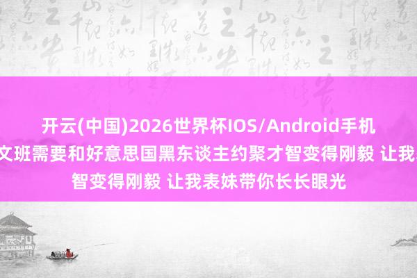 开云(中国)2026世界杯IOS/Android手机通用版app KG：文班需要和好意思国黑东谈主约聚才智变得刚毅 让我表妹带你长长眼光