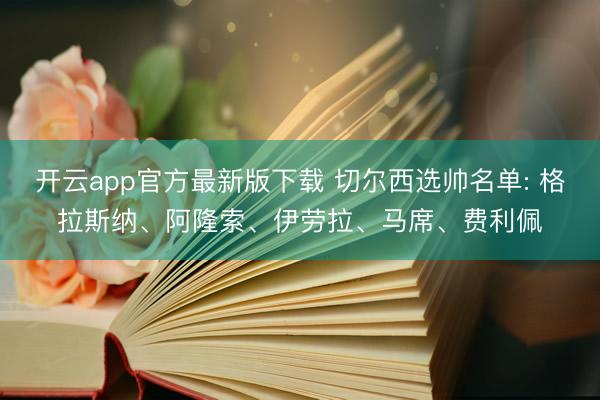 开云app官方最新版下载 切尔西选帅名单: 格拉斯纳、阿隆索、伊劳拉、马席、费利佩