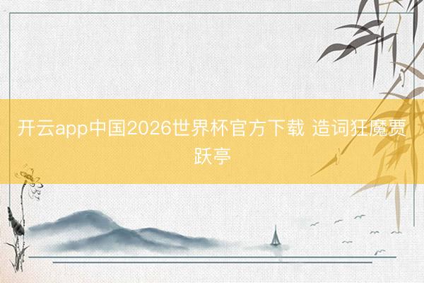 开云app中国2026世界杯官方下载 造词狂魔贾跃亭